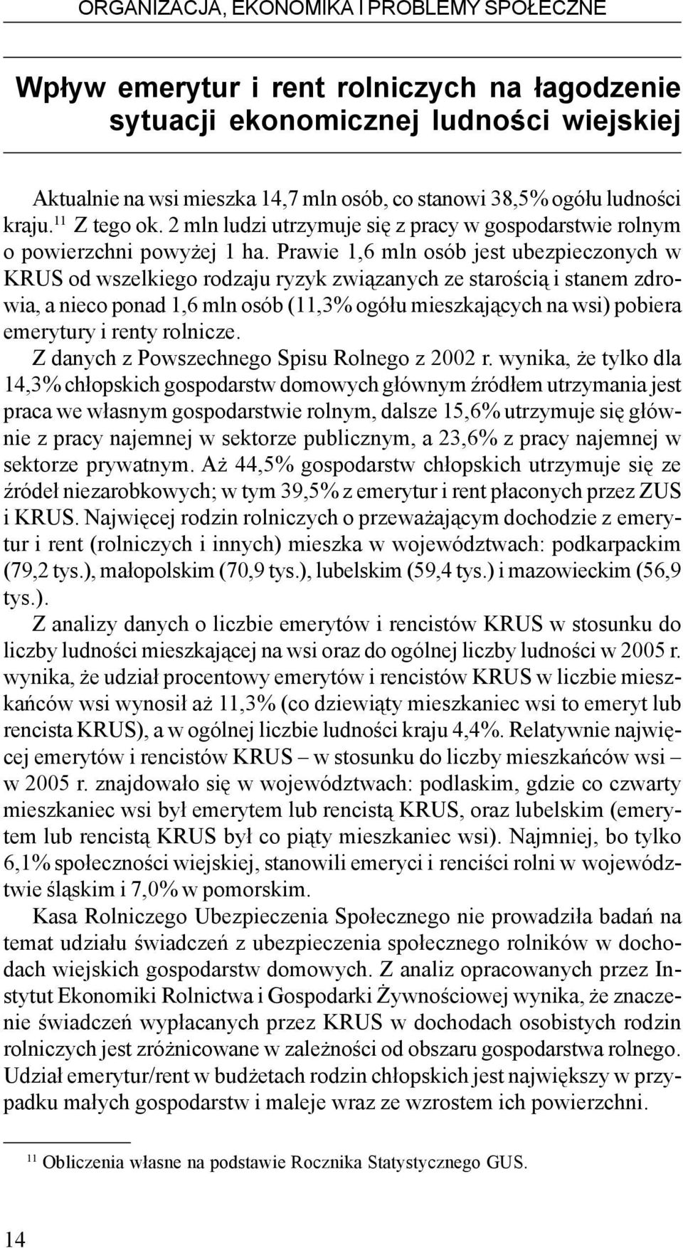 Prawie 1,6 mln osób jest ubezpieczonych w KRUS od wszelkiego rodzaju ryzyk zwi¹zanych ze staroœci¹ i stanem zdrowia, a nieco ponad 1,6 mln osób (11,3% ogó³u mieszkaj¹cych na wsi) pobiera emerytury i