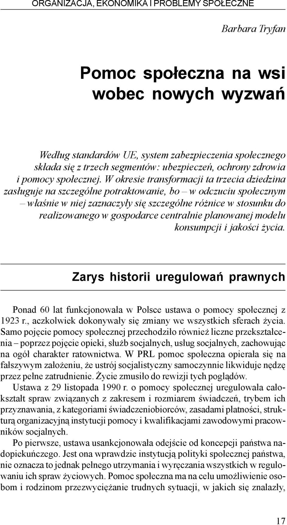 W okresie transformacji ta trzecia dziedzina zas³uguje na szczególne potraktowanie, bo w odczuciu spo³ecznym w³aœnie w niej zaznaczy³y siê szczególne ró nice w stosunku do realizowanego w gospodarce