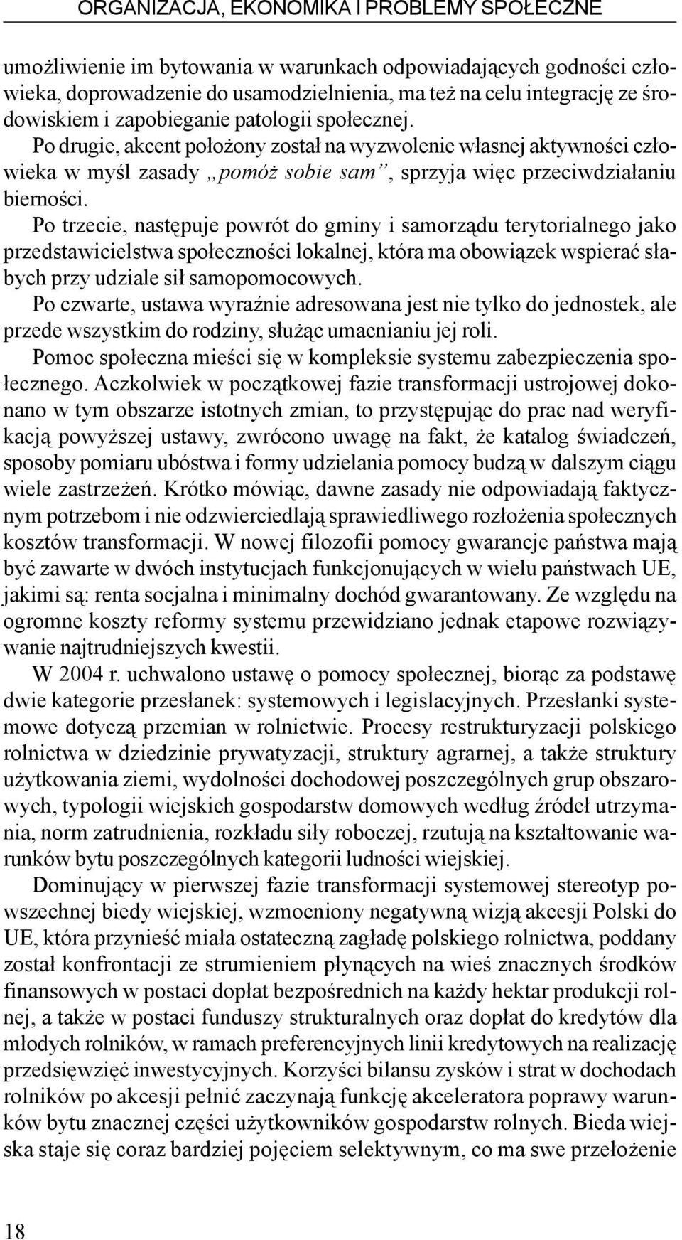 Po trzecie, nastêpuje powrót do gminy i samorz¹du terytorialnego jako przedstawicielstwa spo³ecznoœci lokalnej, która ma obowi¹zek wspieraæ s³abych przy udziale si³ samopomocowych.