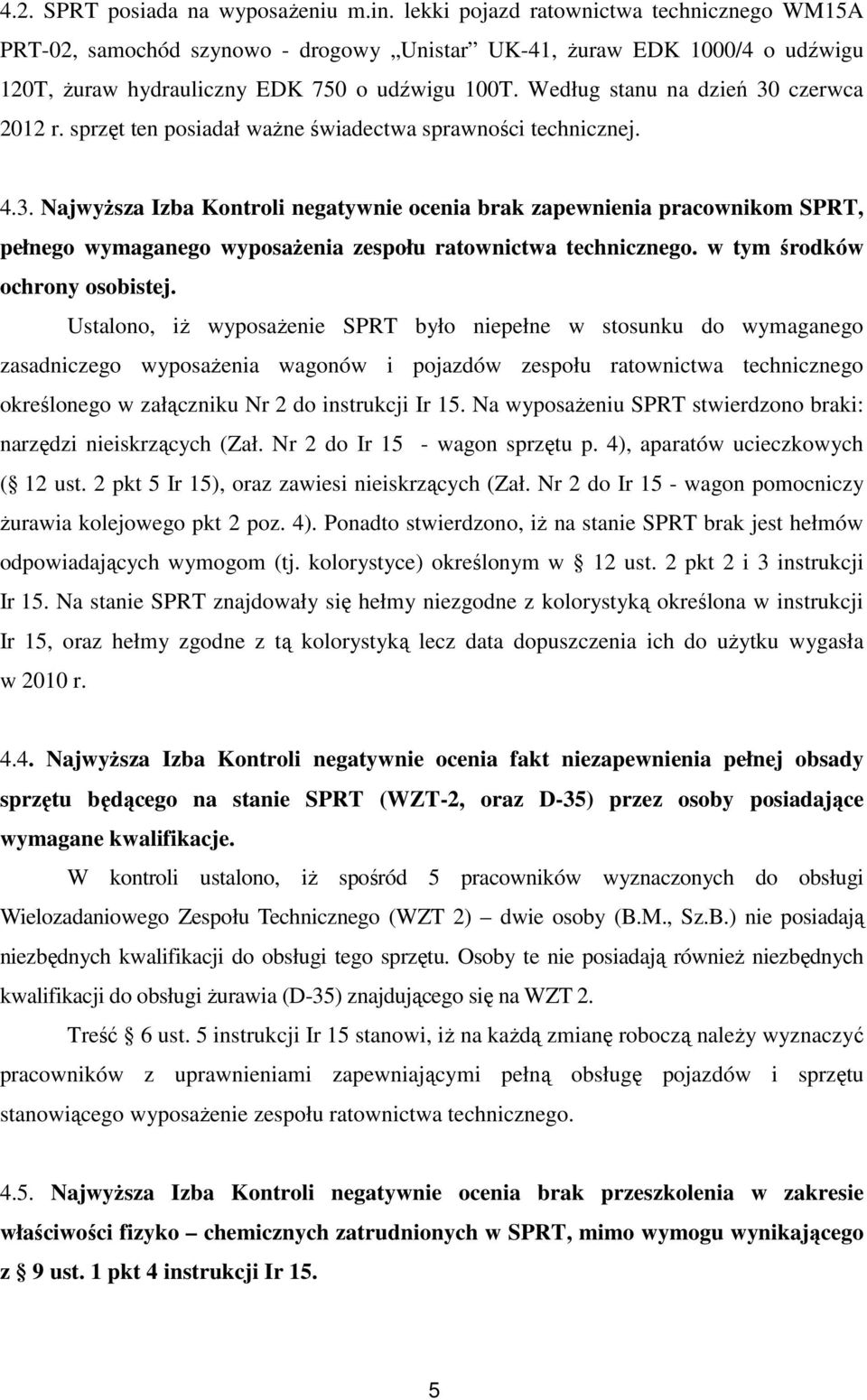 Według stanu na dzień 30 czerwca 2012 r. sprzęt ten posiadał ważne świadectwa sprawności technicznej. 4.3. Najwyższa Izba Kontroli negatywnie ocenia brak zapewnienia pracownikom SPRT, pełnego wymaganego wyposażenia zespołu ratownictwa technicznego.