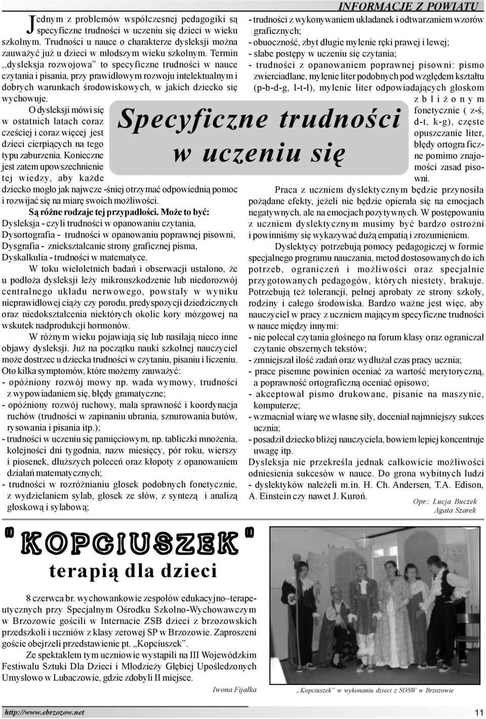 Termin,,dysleksja rozwojowa to specyficzne trudnoœci w nauce czytania i pisania, przy prawid³owym rozwoju intelektualnym i dobrych warunkach œrodowiskowych, w jakich dziecko siê wychowuje.