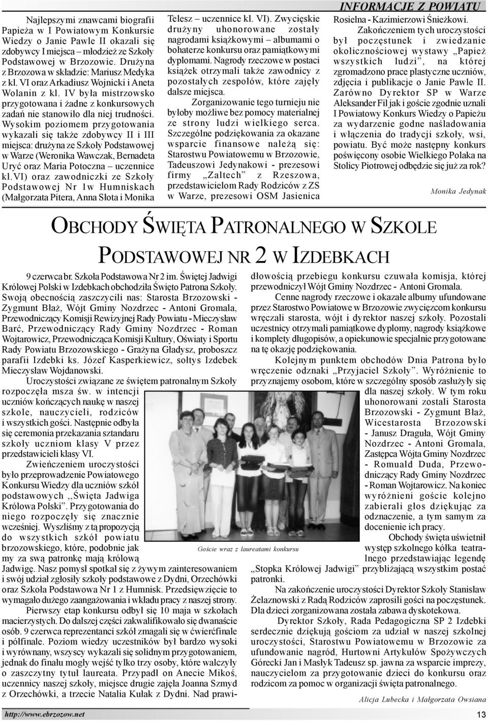 Wysokim poziomem przygotowania wykazali siê tak e zdobywcy II i III miejsca: dru yna ze Szko³y Podstawowej w Warze (Weronika Wawczak, Bernadeta Uryæ oraz Maria Potoczna uczennice kl.