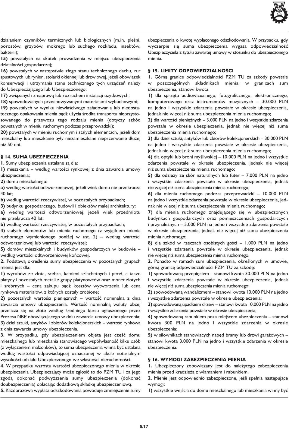 ego stanu technicznego dachu, rur spustowych lub rynien, stolarki okiennej lub drzwiowej, jeżeli obowiązek konserwacji i utrzymania stanu technicznego tych urządzeń należy do Ubezpieczającego lub