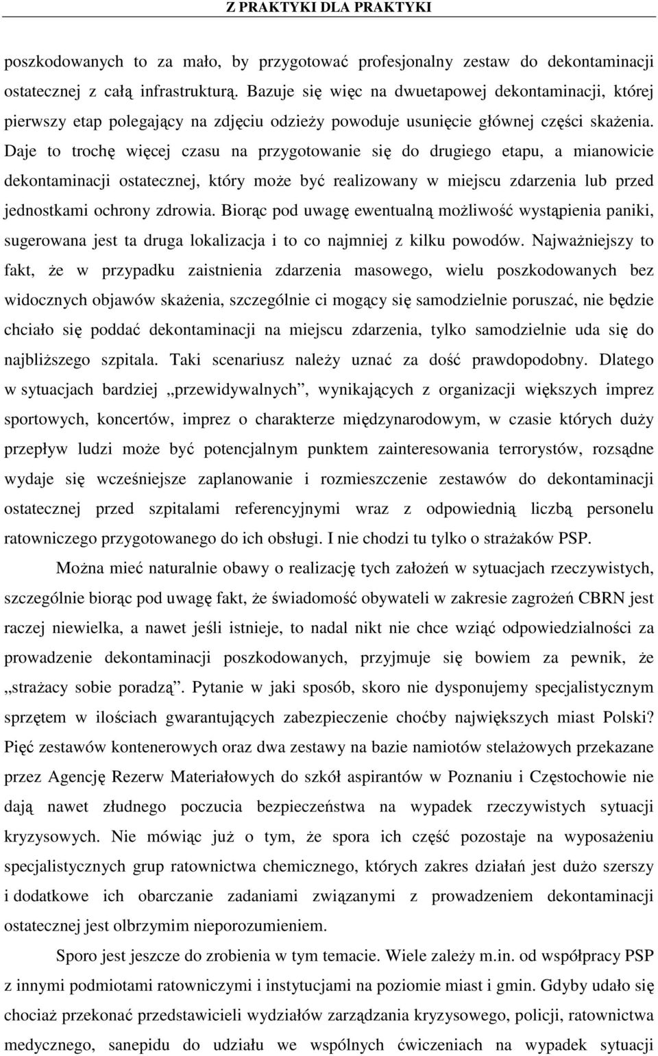 Daje to trochę więcej czasu na przygotowanie się do drugiego etapu, a mianowicie dekontaminacji ostatecznej, który moŝe być realizowany w miejscu zdarzenia lub przed jednostkami ochrony zdrowia.