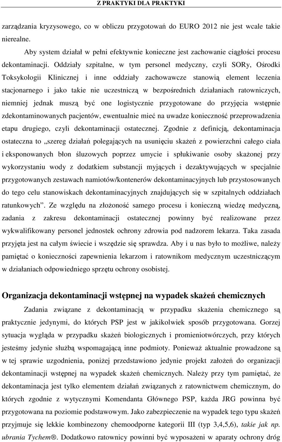 bezpośrednich działaniach ratowniczych, niemniej jednak muszą być one logistycznie przygotowane do przyjęcia wstępnie zdekontaminowanych pacjentów, ewentualnie mieć na uwadze konieczność