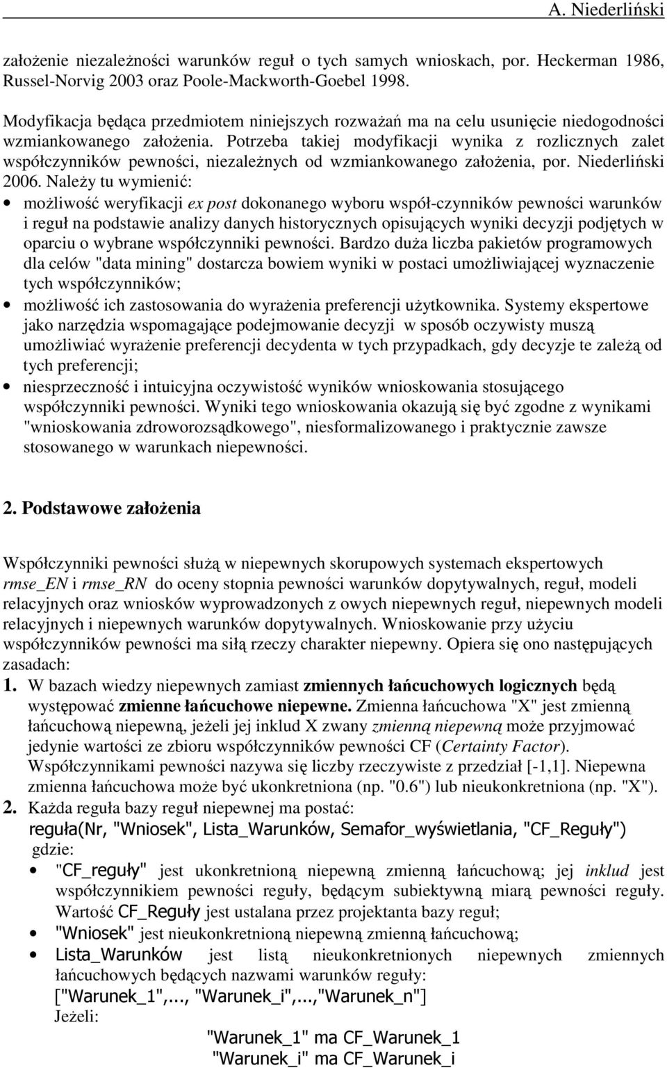 Potrzeba takiej modyfikacji wynika z rozlicznych zalet współczynników pewności, niezaleŝnych od wzmiankowanego załoŝenia, por. Niederliński 2006.