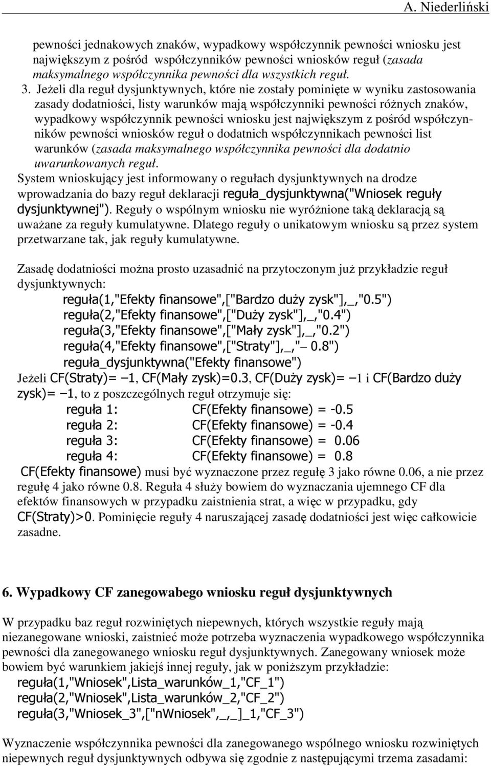 JeŜeli dla reguł dysjunktywnych, które nie zostały pominięte w wyniku zastosowania zasady dodatniości, listy warunków mają współczynniki pewności róŝnych znaków, wypadkowy współczynnik pewności