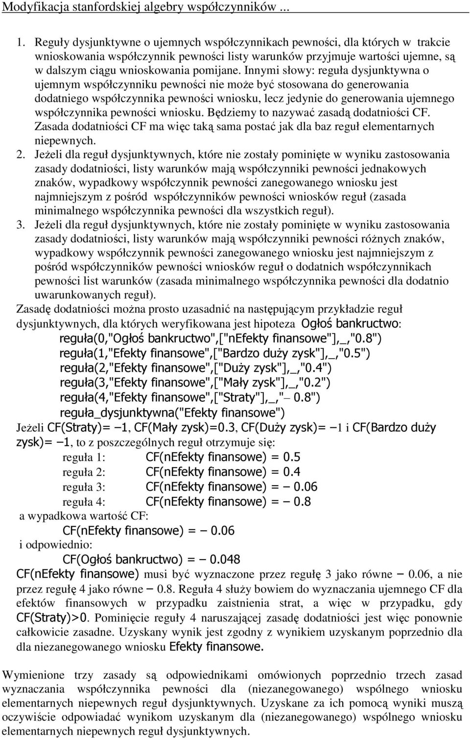 Innymi słowy: reguła dysjunktywna o ujemnym współczynniku pewności nie moŝe być stosowana do generowania dodatniego współczynnika pewności wniosku, lecz jedynie do generowania ujemnego współczynnika