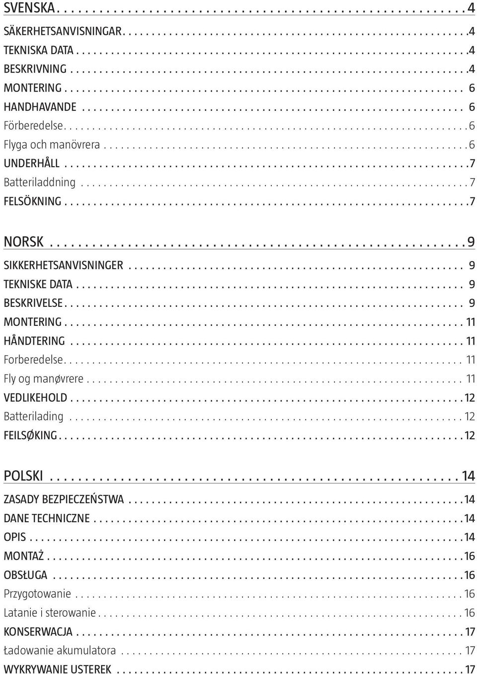 Forberedelse 11 Fly og manøvrere 11 VEDLIKEHOLD 12 Batterilading 12 FEILSØKING 12 POLSKI 14 ZASADY BEZPIECZEŃSTWA 14 DANE