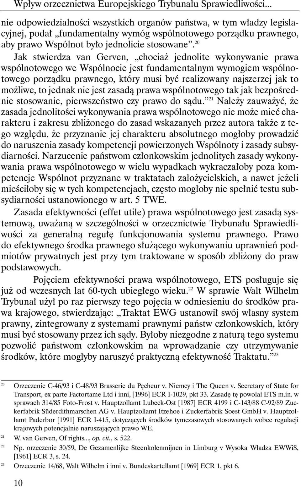 20 Jak stwierdza van Gerven, chocia jednolite wykonywanie prawa wspólnotowego we Wspólnocie jest fundamentalnym wymogiem wspólnotowego porzàdku prawnego, który musi byç realizowany najszerzej jak to