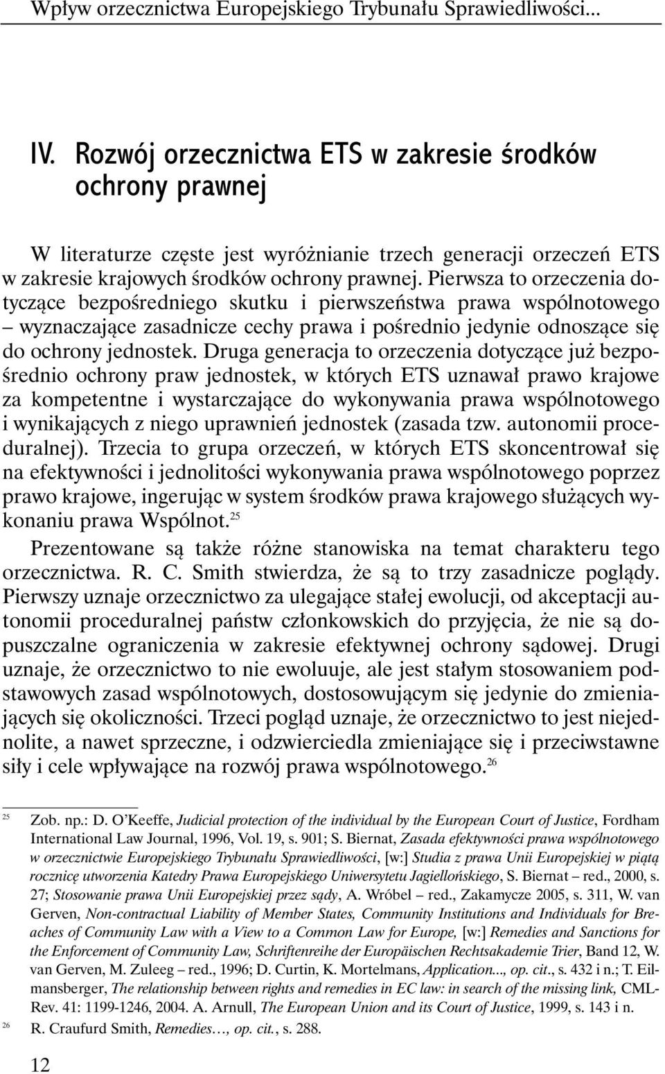 Pierwsza to orzeczenia dotyczàce bezpoêredniego skutku i pierwszeƒstwa prawa wspólnotowego wyznaczajàce zasadnicze cechy prawa i poêrednio jedynie odnoszàce si do ochrony jednostek.