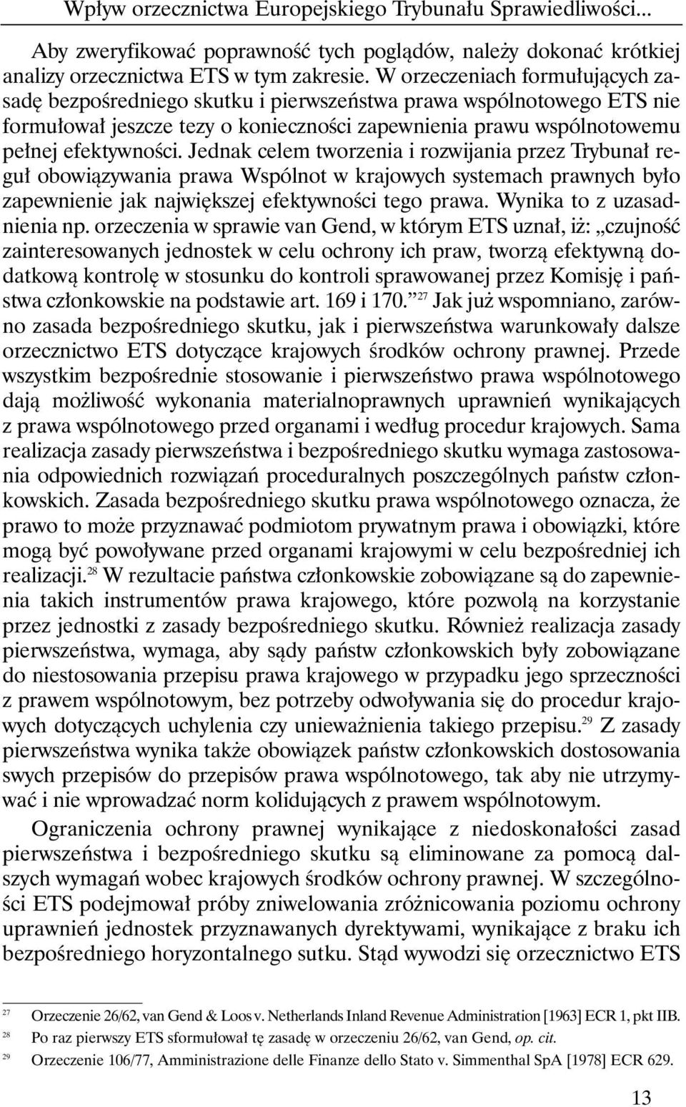 Jednak celem tworzenia i rozwijania przez Trybuna regu obowiàzywania prawa Wspólnot w krajowych systemach prawnych by o zapewnienie jak najwi kszej efektywnoêci tego prawa.