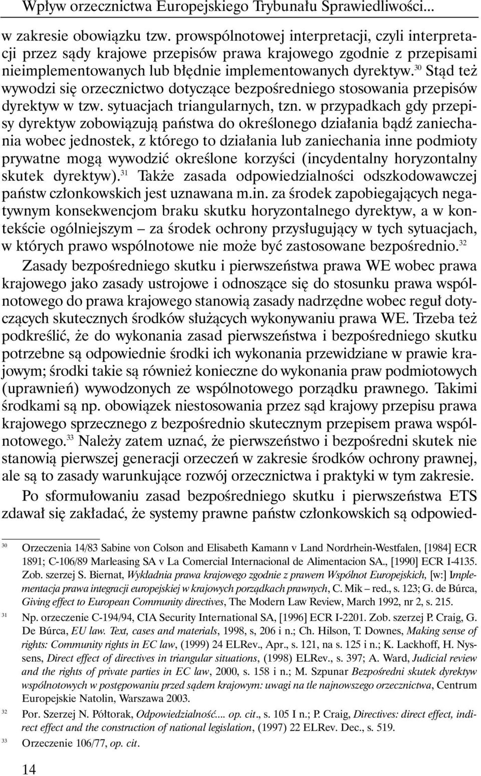 30 Stàd te wywodzi si orzecznictwo dotyczàce bezpoêredniego stosowania przepisów dyrektyw w tzw. sytuacjach triangularnych, tzn.