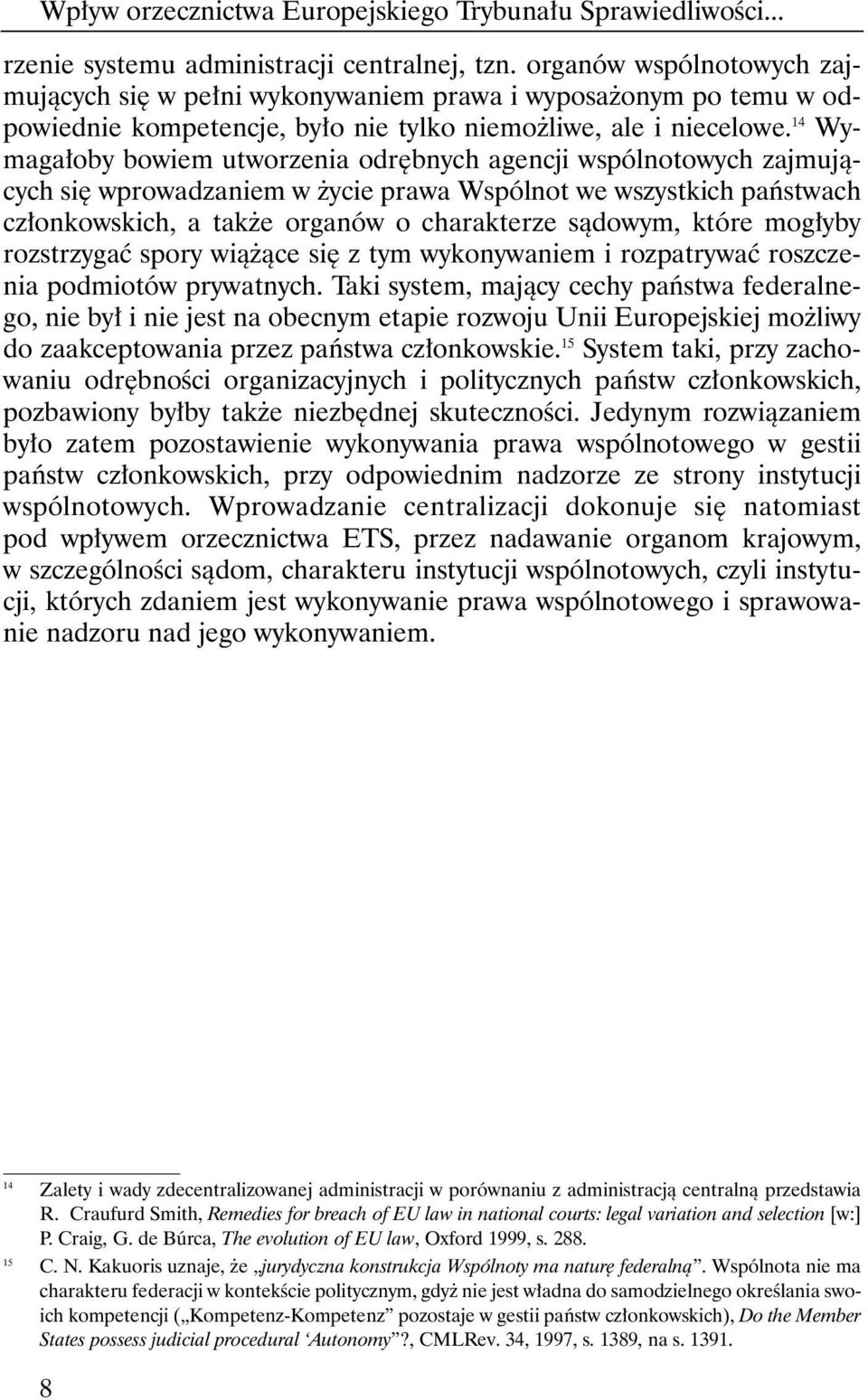 14 Wymaga oby bowiem utworzenia odr bnych agencji wspólnotowych zajmujàcych si wprowadzaniem w ycie prawa Wspólnot we wszystkich paƒstwach cz onkowskich, a tak e organów o charakterze sàdowym, które