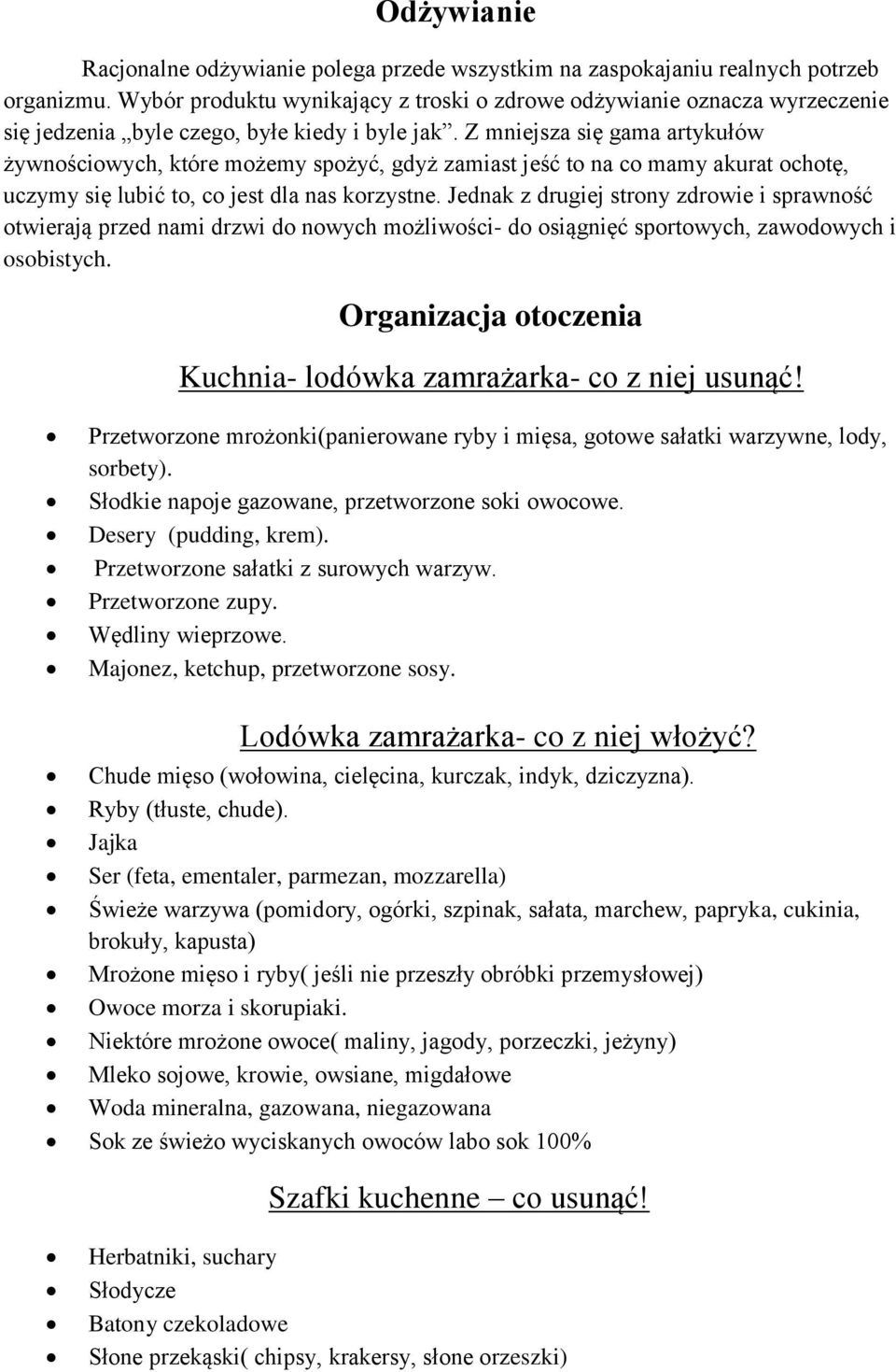 Z mniejsza się gama artykułów żywnościowych, które możemy spożyć, gdyż zamiast jeść to na co mamy akurat ochotę, uczymy się lubić to, co jest dla nas korzystne.