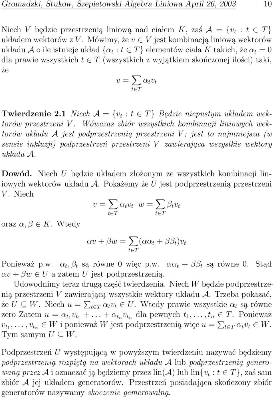 Twierdzenie 21 Niech A = {v t : t T } Bȩdzie niepustym uk ladem wektorów przestrzeni V Wówczas zbiór wszystkich kombinacji liniowych wektorów uk ladu A jest podprzestrzeni a przestrzeni V ; jest to