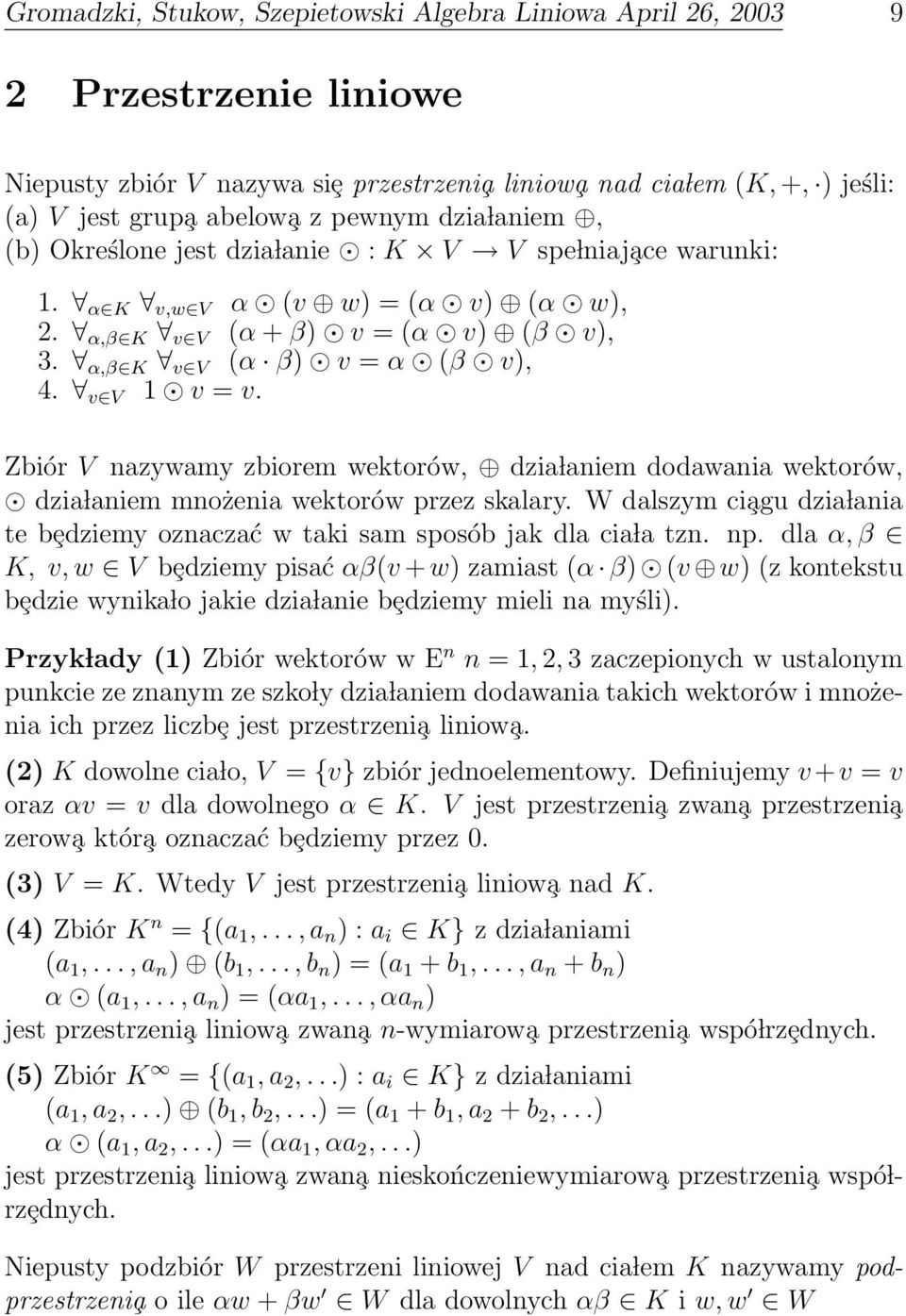 Zbiór V nazywamy zbiorem wektorów, dzia laniem dodawania wektorów, dzia laniem mnożenia wektorów przez skalary W dalszym ci agu dzia lania te bȩdziemy oznaczać w taki sam sposób jak dla cia la tzn np