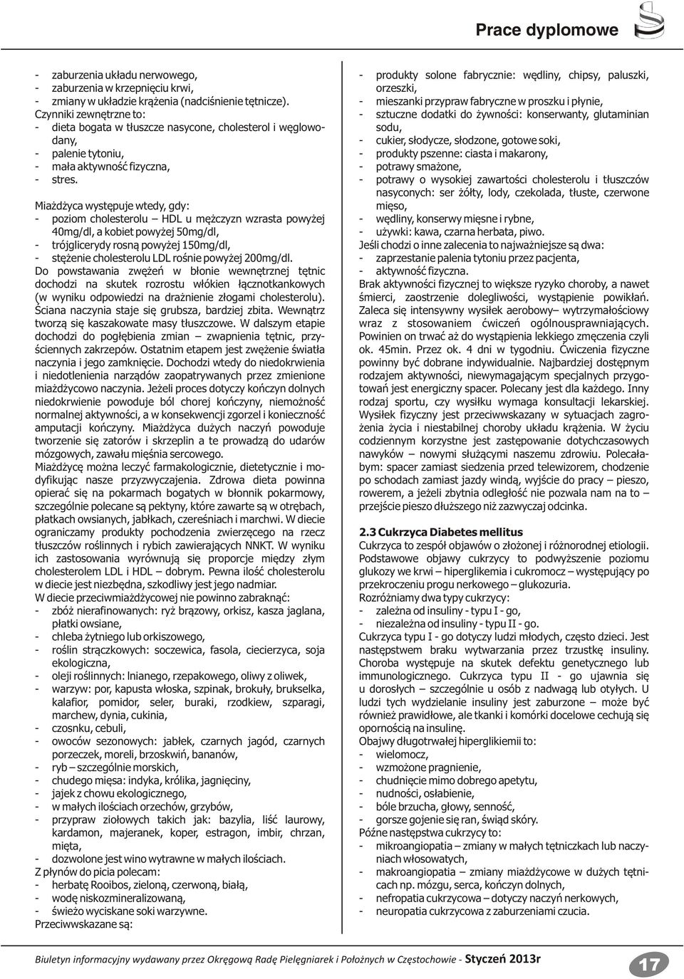 Miażdżyca występuje wtedy, gdy: - poziom cholesterolu HDL u mężczyzn wzrasta powyżej 40mg/dl, a kobiet powyżej 50mg/dl, - trójglicerydy rosną powyżej 150mg/dl, - stężenie cholesterolu LDL rośnie