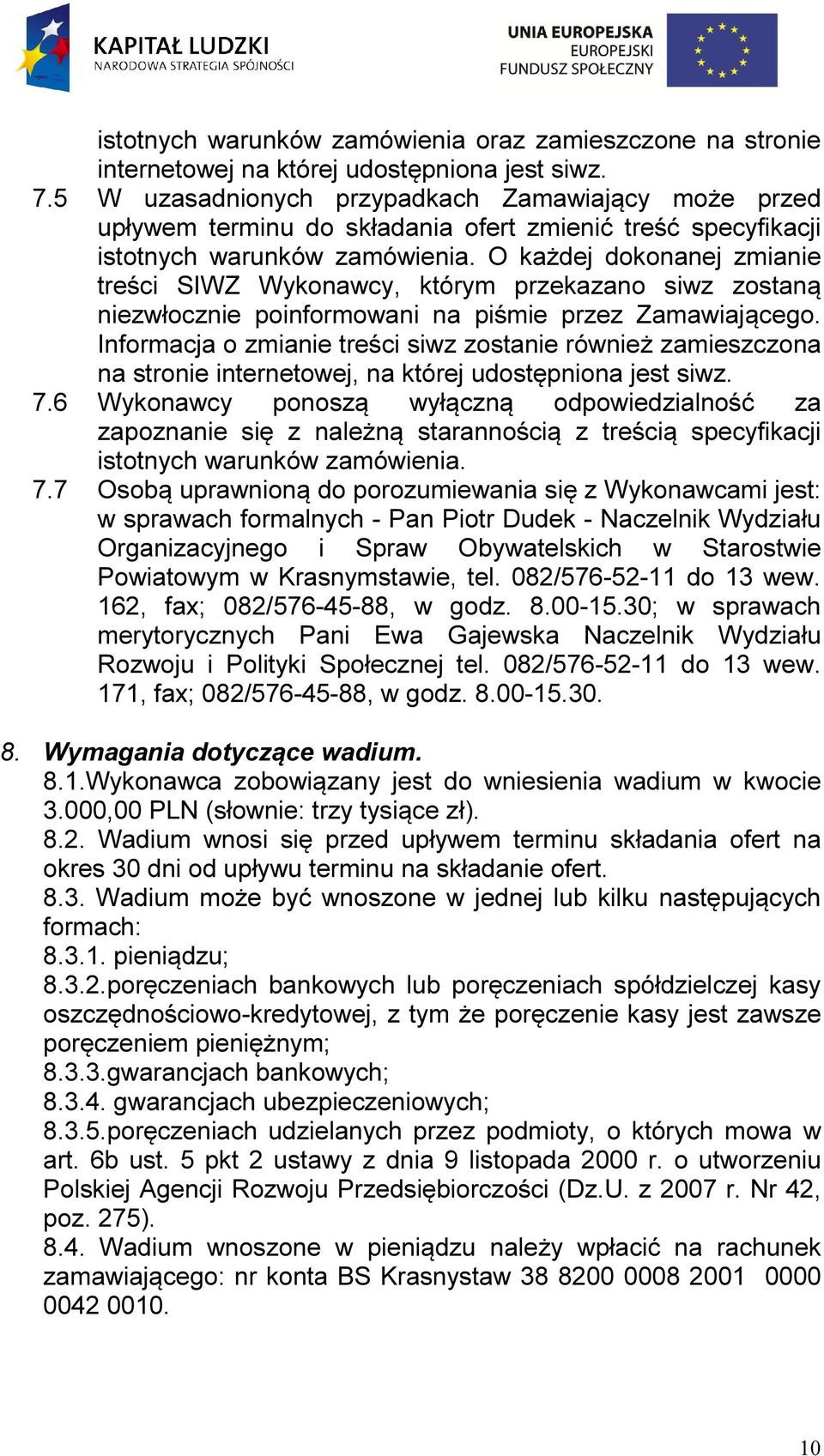 O każdej dokonanej zmianie treści SIWZ Wykonawcy, którym przekazano siwz zostaną niezwłocznie poinformowani na piśmie przez Zamawiającego.