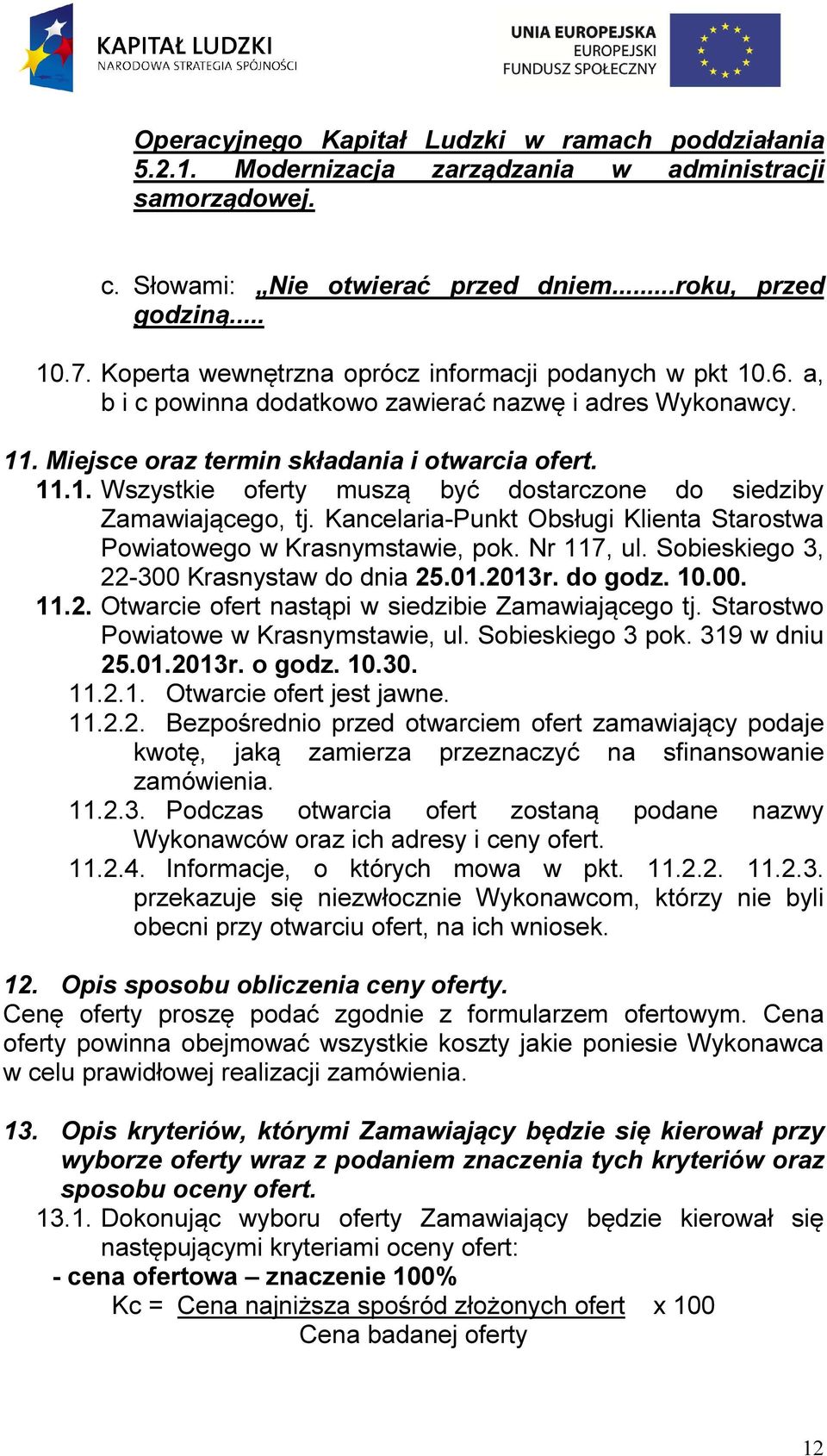 Kancelaria-Punkt Obsługi Klienta Starostwa Powiatowego w Krasnymstawie, pok. Nr 117, ul. Sobieskiego 3, 22-300 Krasnystaw do dnia 25.01.2013r. do godz. 10.00. 11.2. Otwarcie ofert nastąpi w siedzibie Zamawiającego tj.