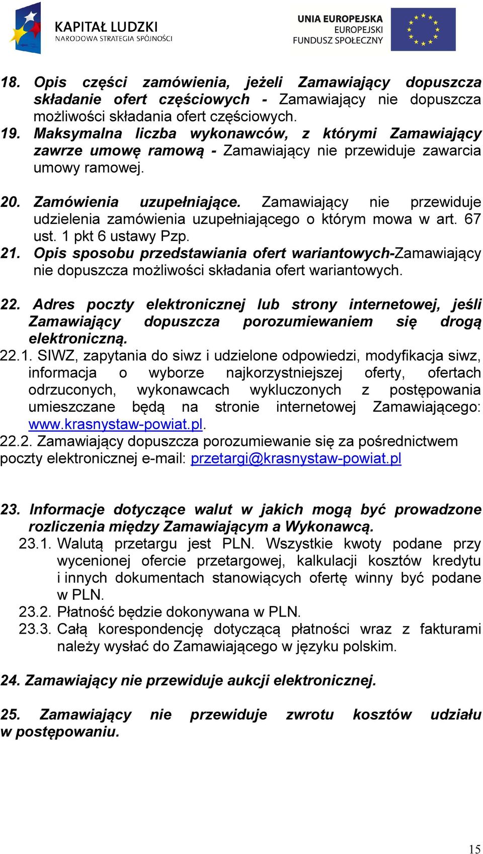 Zamawiający nie przewiduje udzielenia zamówienia uzupełniającego o którym mowa w art. 67 ust. 1 pkt 6 ustawy Pzp. 21.