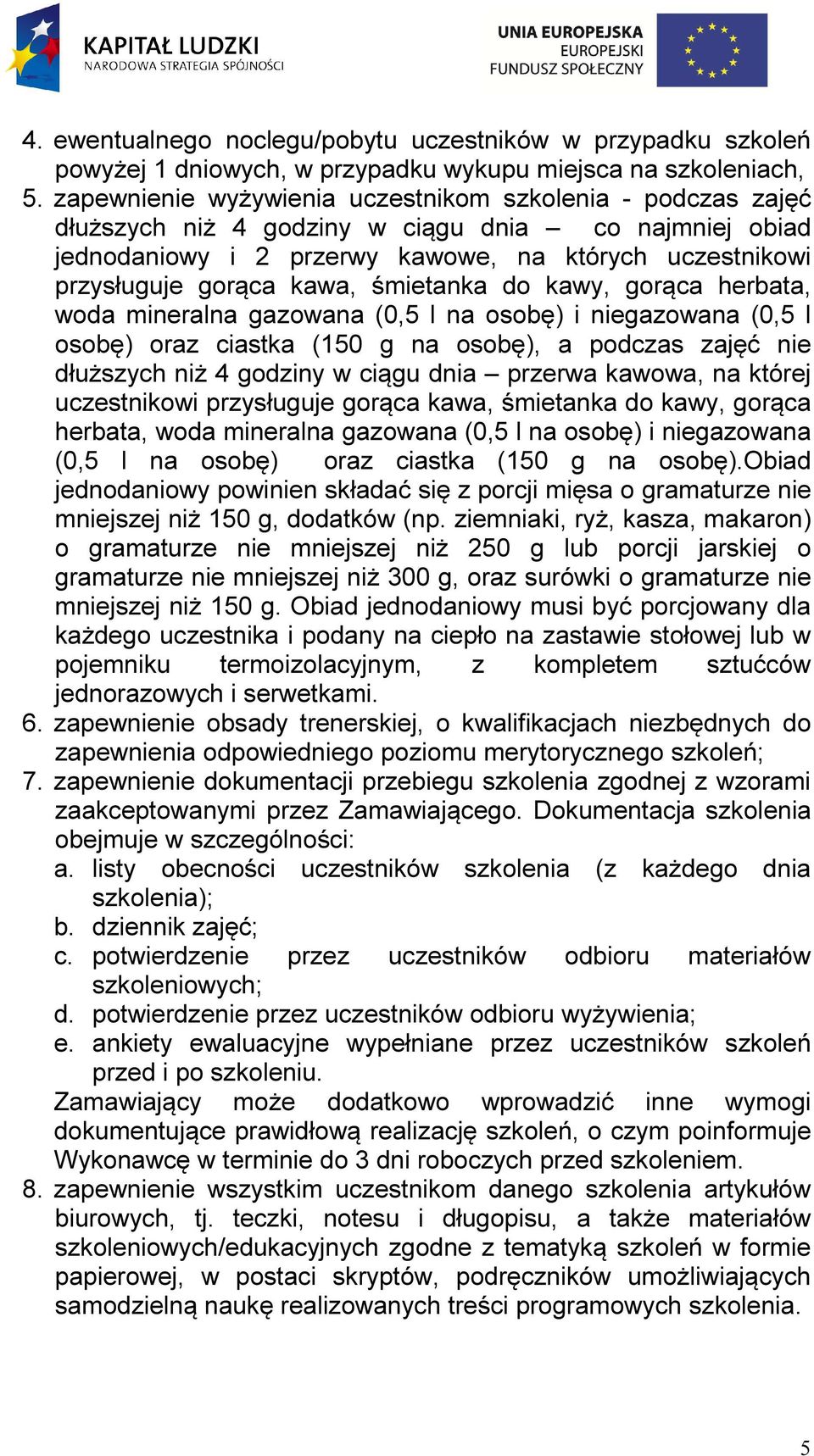 śmietanka do kawy, gorąca herbata, woda mineralna gazowana (0,5 l na osobę) i niegazowana (0,5 l osobę) oraz ciastka (150 g na osobę), a podczas zajęć nie dłuższych niż 4 godziny w ciągu dnia przerwa