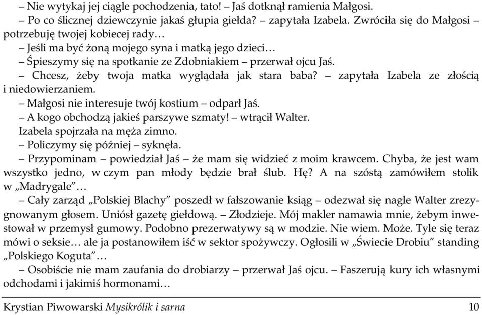 Chcesz, żeby twoja matka wyglądała jak stara baba? zapytała Izabela ze złością i niedowierzaniem. Małgosi nie interesuje twój kostium odparł Jaś. A kogo obchodzą jakieś parszywe szmaty!