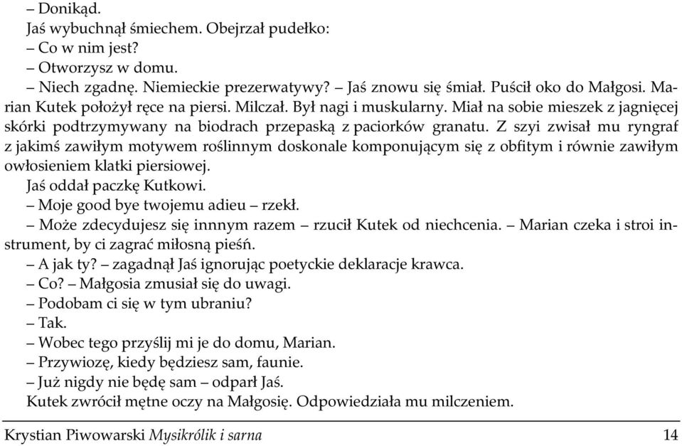 Z szyi zwisał mu ryngraf z jakimś zawiłym motywem roślinnym doskonale komponującym się z obfitym i równie zawiłym owłosieniem klatki piersiowej. Jaś oddał paczkę Kutkowi.