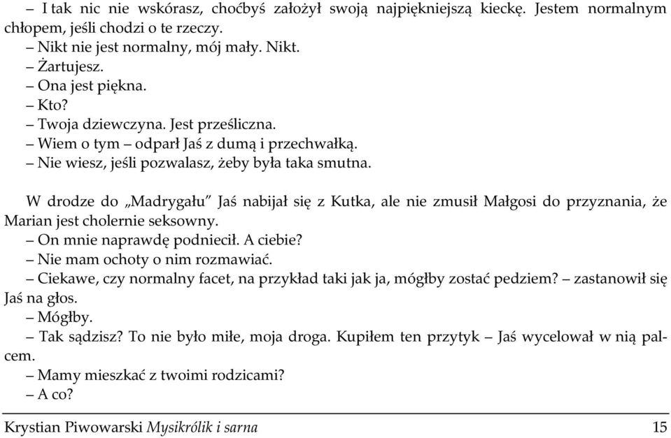 W drodze do Madrygału Jaś nabijał się z Kutka, ale nie zmusił Małgosi do przyznania, że Marian jest cholernie seksowny. On mnie naprawdę podniecił. A ciebie? Nie mam ochoty o nim rozmawiać.