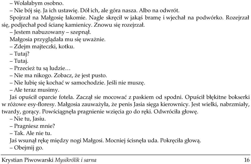 Zobacz, że jest pusto. Nie lubię się kochać w samochodzie. Jeśli nie muszę. Ale teraz musimy. Jaś opuścił oparcie fotela. Zaczął sie mocować z paskiem od spodni.