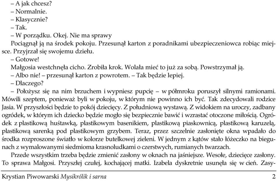 Położysz się na nim brzuchem i wypniesz pupcię w półmroku poruszył silnymi ramionami. Mówili szeptem, ponieważ byli w pokoju, w którym nie powinno ich być. Tak zdecydowali rodzice Jasia.