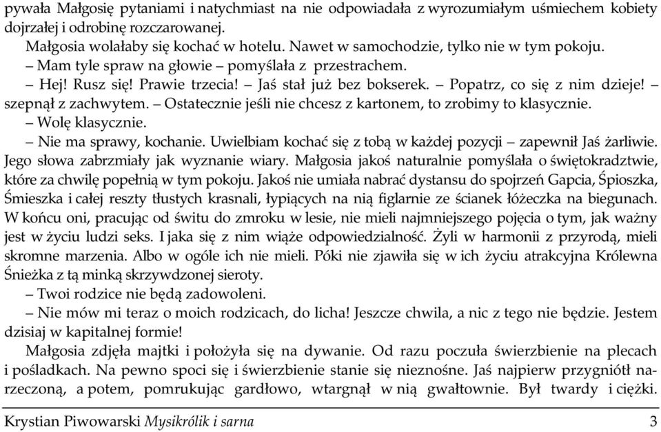 szepnął z zachwytem. Ostatecznie jeśli nie chcesz z kartonem, to zrobimy to klasycznie. Wolę klasycznie. Nie ma sprawy, kochanie. Uwielbiam kochać się z tobą w każdej pozycji zapewnił Jaś żarliwie.