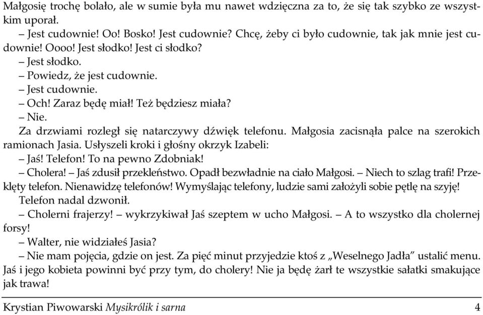 Małgosia zacisnąła palce na szerokich ramionach Jasia. Usłyszeli kroki i głośny okrzyk Izabeli: Jaś! Telefon! To na pewno Zdobniak! Cholera! Jaś zdusił przekleństwo. Opadł bezwładnie na ciało Małgosi.