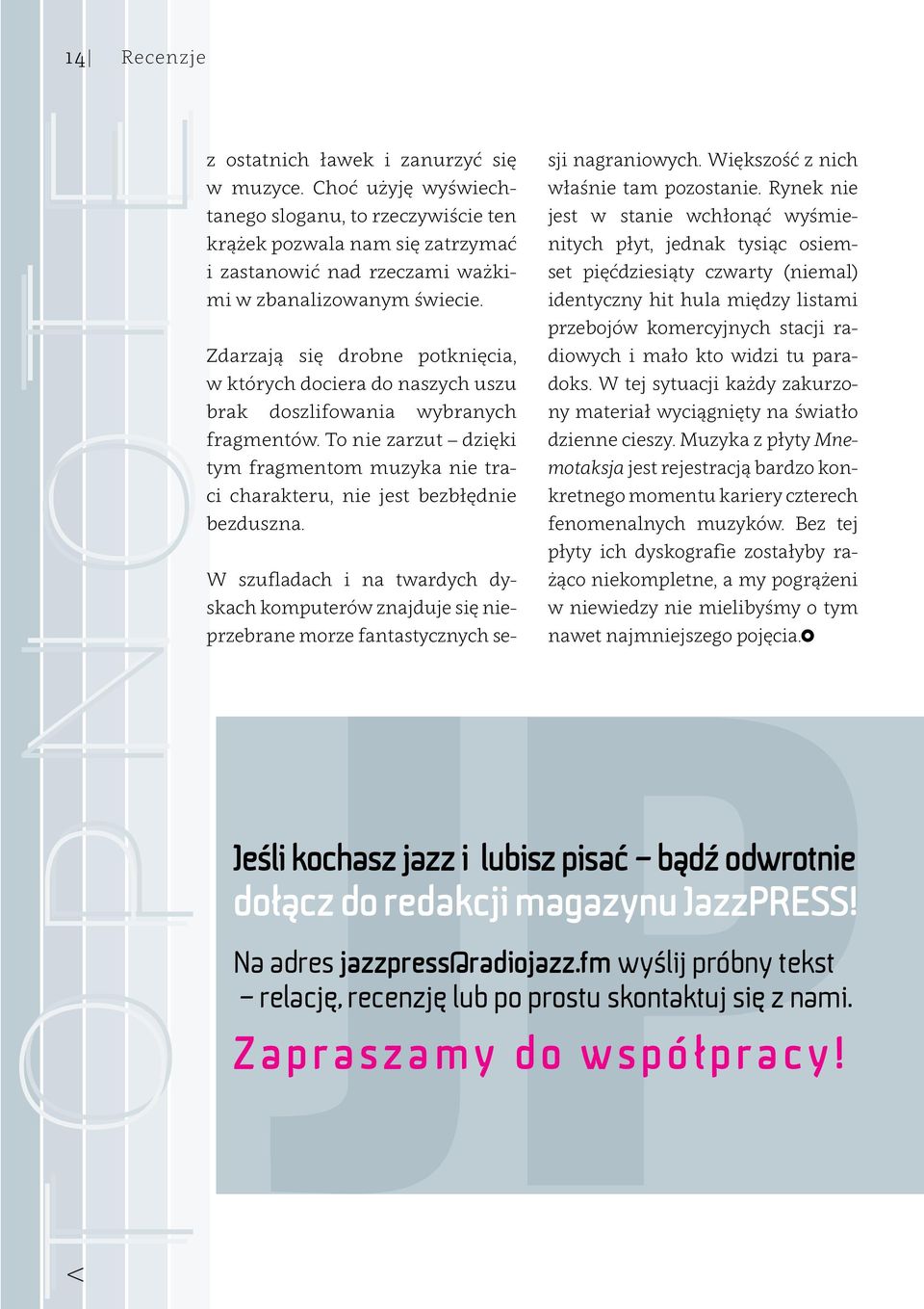 Zdarzają się drobne potknięcia, w których dociera do naszych uszu brak doszlifowania wybranych fragmentów.