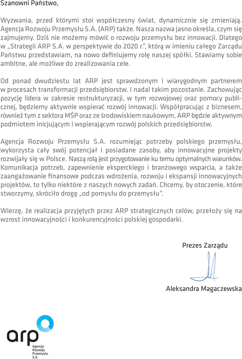 , którą w imieniu całego Zarządu Państwu przedstawiam, na nowo definiujemy rolę naszej spółki. Stawiamy sobie ambitne, ale możliwe do zrealizowania cele.