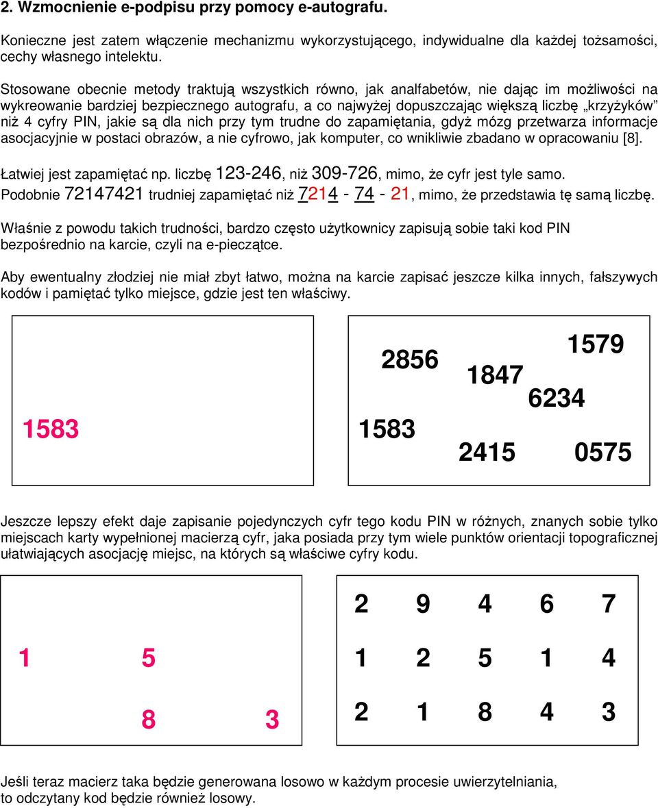 cyfry PIN, jakie są dla nich przy tym trudne do zapamiętania, gdyż mózg przetwarza informacje asocjacyjnie w postaci obrazów, a nie cyfrowo, jak komputer, co wnikliwie zbadano w opracowaniu [8].