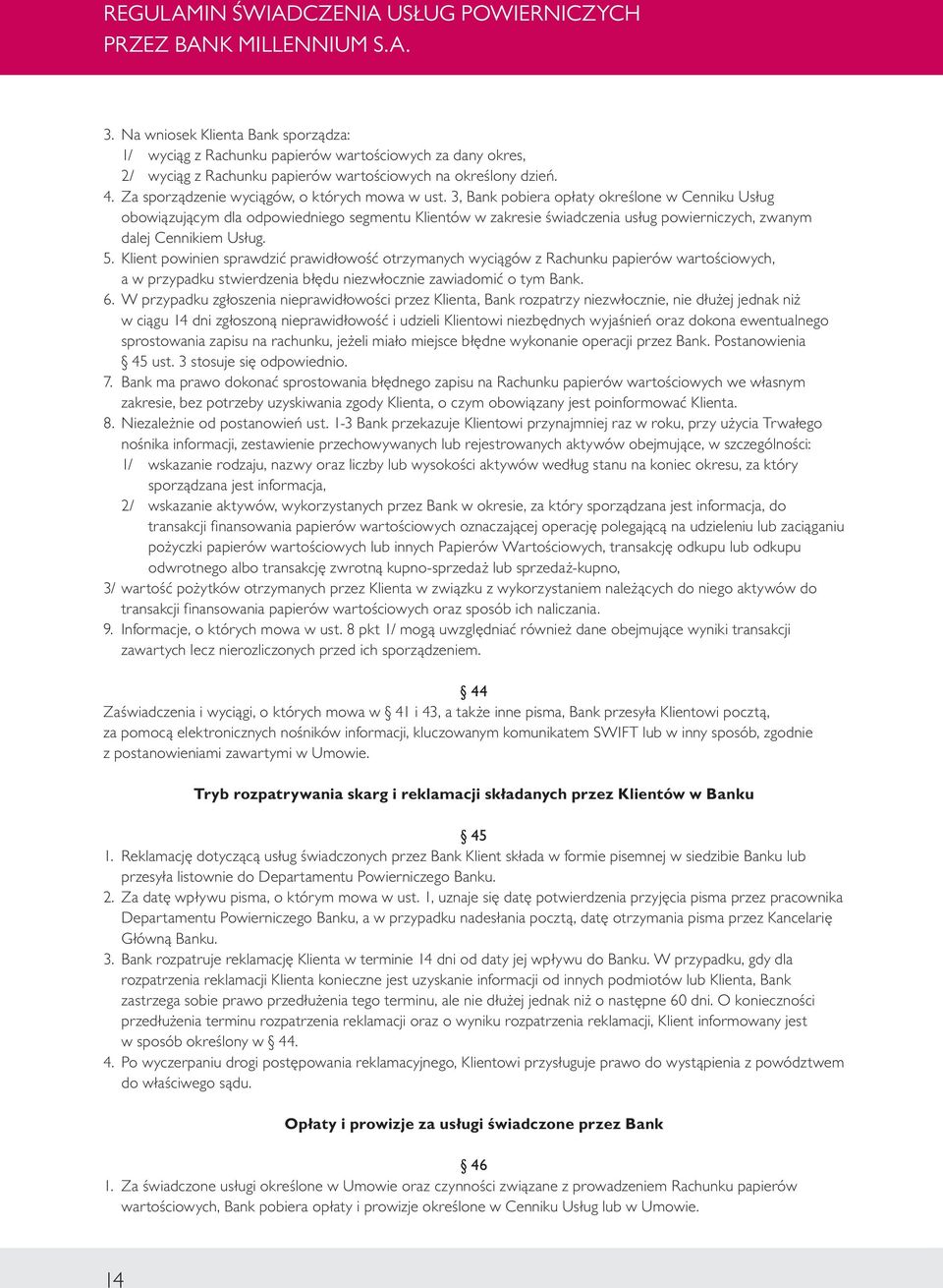 3, Bank pobiera opłaty określone w Cenniku Usług obowiązującym dla odpowiedniego segmentu Klientów w zakresie świadczenia usług powierniczych, zwanym dalej Cennikiem Usług. 5.