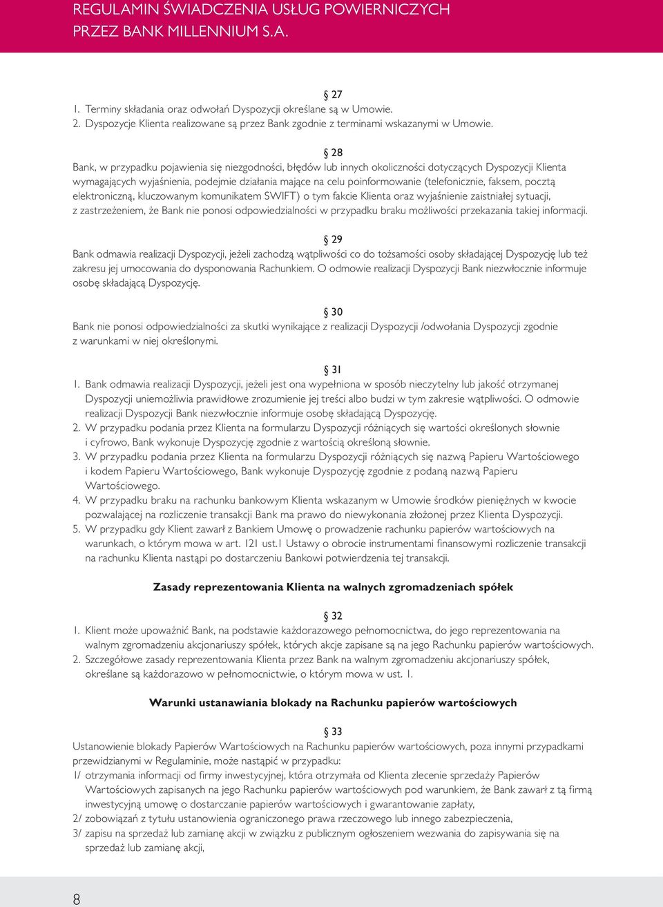 (telefonicznie, faksem, pocztą elektroniczną, kluczowanym komunikatem SWIFT) o tym fakcie Klienta oraz wyjaśnienie zaistniałej sytuacji, z zastrzeżeniem, że Bank nie ponosi odpowiedzialności w