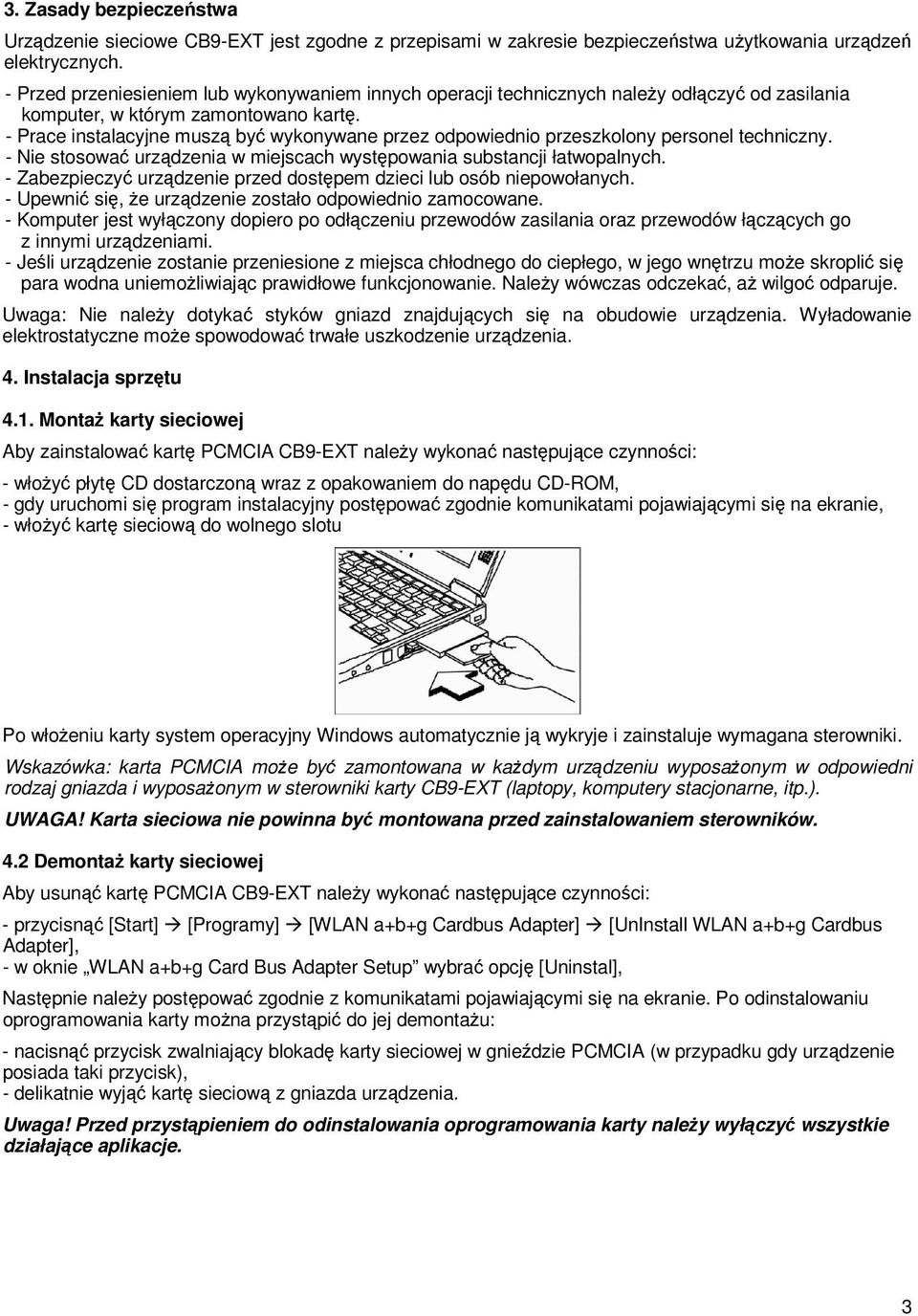 - Prace instalacyjne muszą być wykonywane przez odpowiednio przeszkolony personel techniczny. - Nie stosować urządzenia w miejscach występowania substancji łatwopalnych.