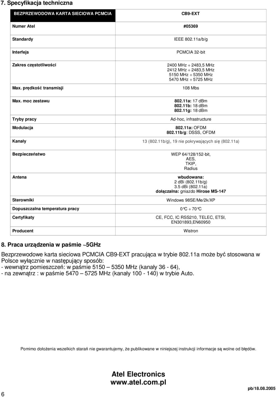 11g: 18 dbm Ad-hoc, infrastructure 802.11a: OFDM 802.11b/g: DSSS, OFDM 13 (802.11b/g), 19 nie pokrywających się (802.