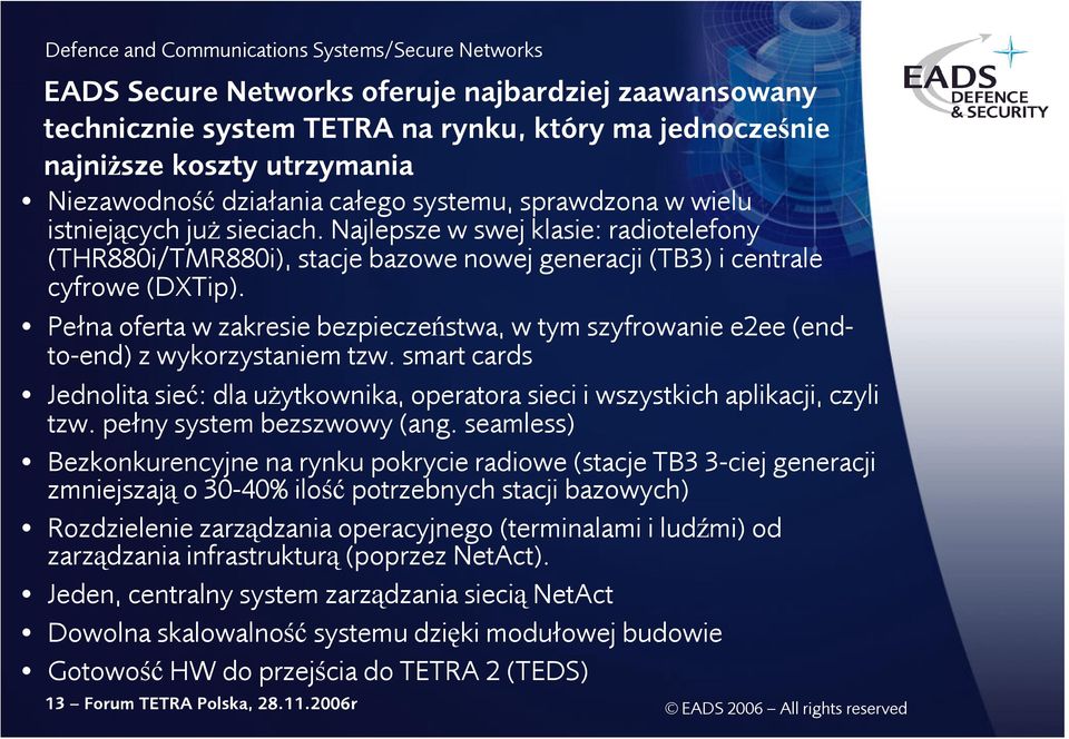 Pełna oferta w zakresie bezpieczeństwa, w tym szyfrowanie e2ee (endto-end) z wykorzystaniem tzw. smart cards Jednolita sieć: dla użytkownika, operatora sieci i wszystkich aplikacji, czyli tzw.