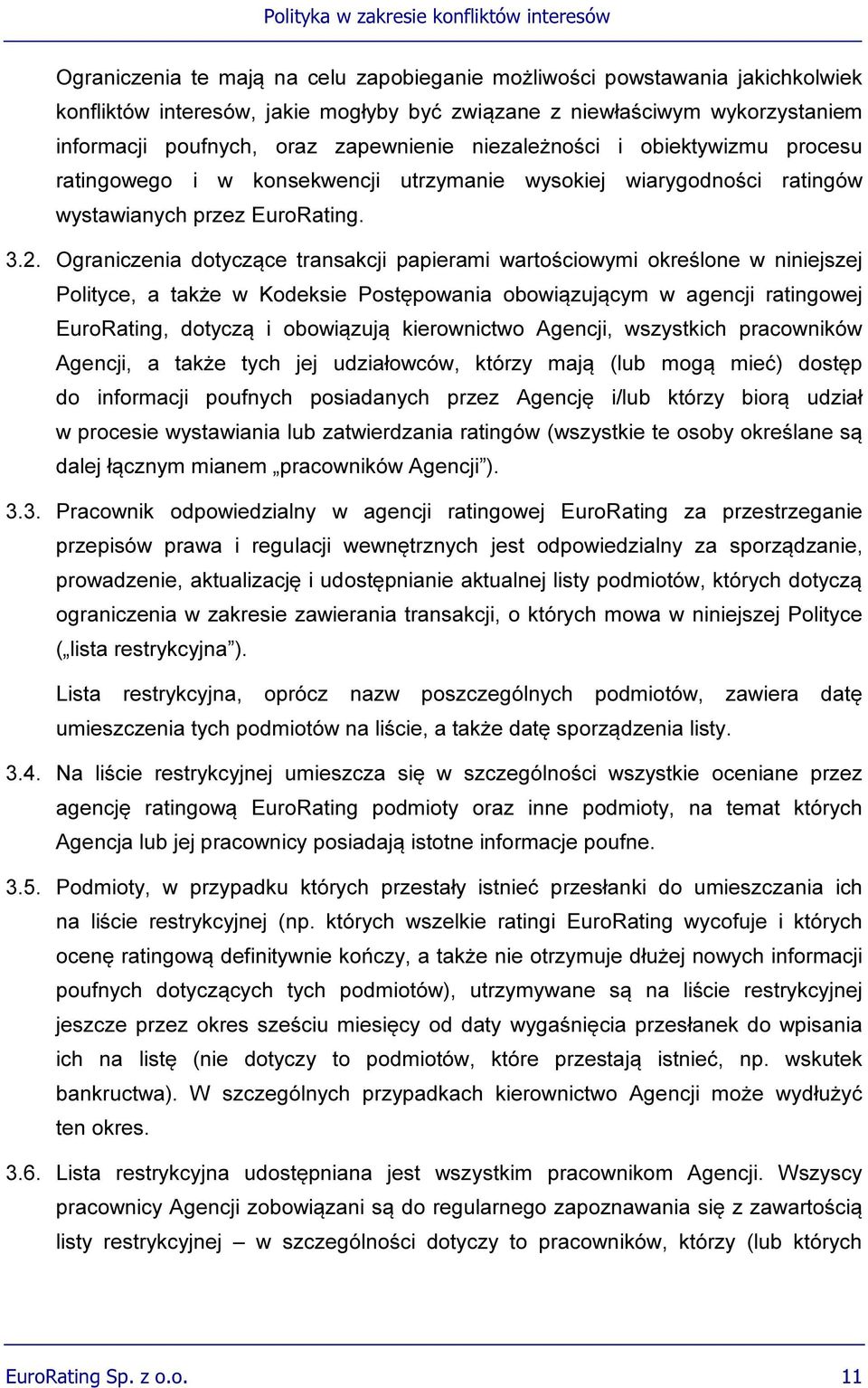 Ograniczenia dotyczące transakcji papierami wartościowymi określone w niniejszej Polityce, a także w Kodeksie Postępowania obowiązującym w agencji ratingowej EuroRating, dotyczą i obowiązują