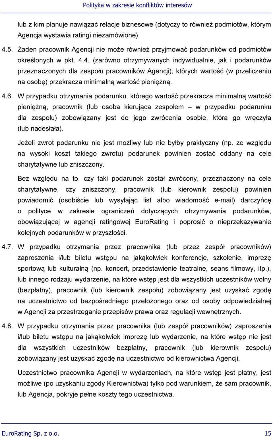 4. (zarówno otrzymywanych indywidualnie, jak i podarunków przeznaczonych dla zespołu pracowników Agencji), których wartość (w przeliczeniu na osobę) przekracza minimalną wartość pieniężną. 4.6.