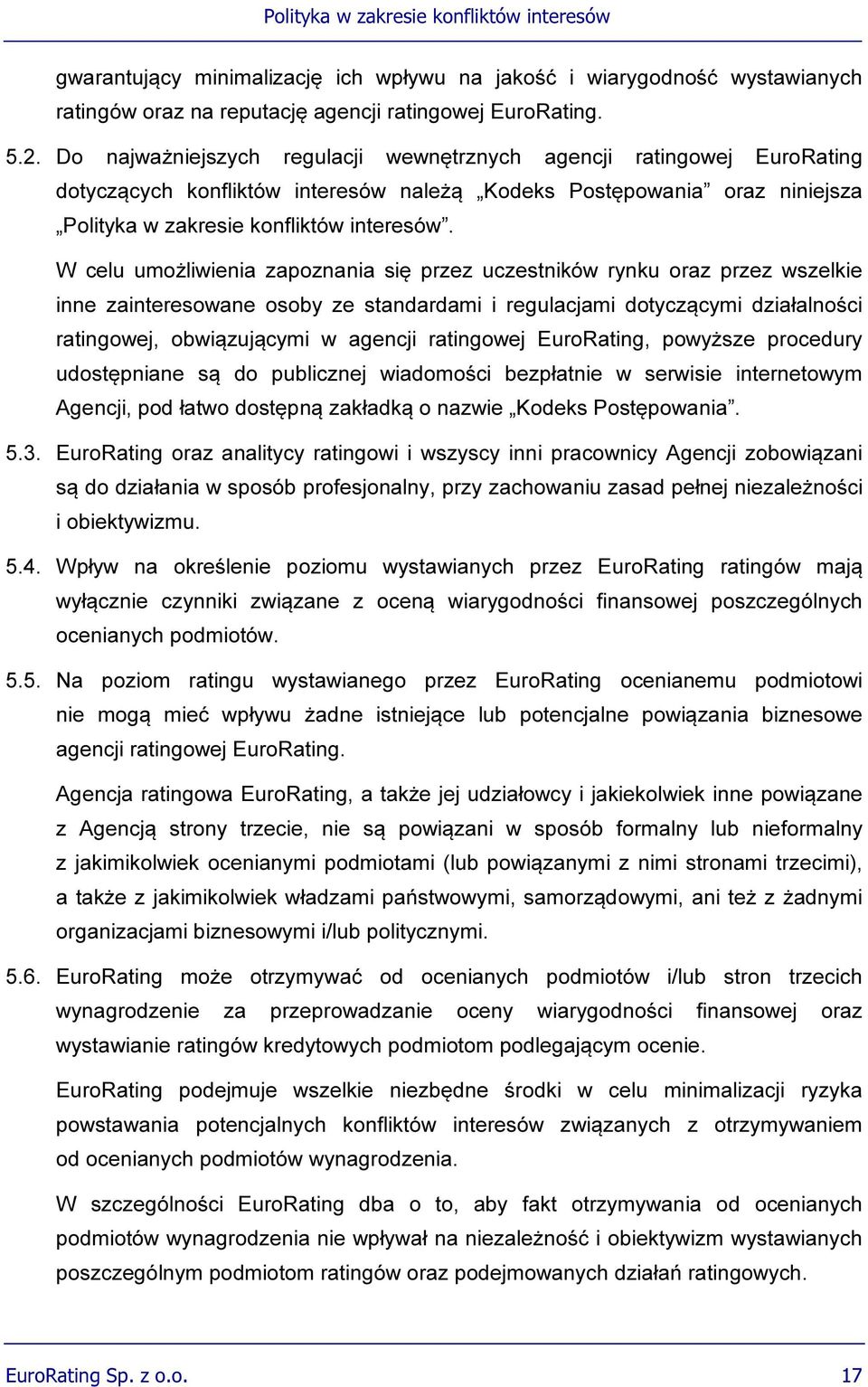 W celu umożliwienia zapoznania się przez uczestników rynku oraz przez wszelkie inne zainteresowane osoby ze standardami i regulacjami dotyczącymi działalności ratingowej, obwiązującymi w agencji