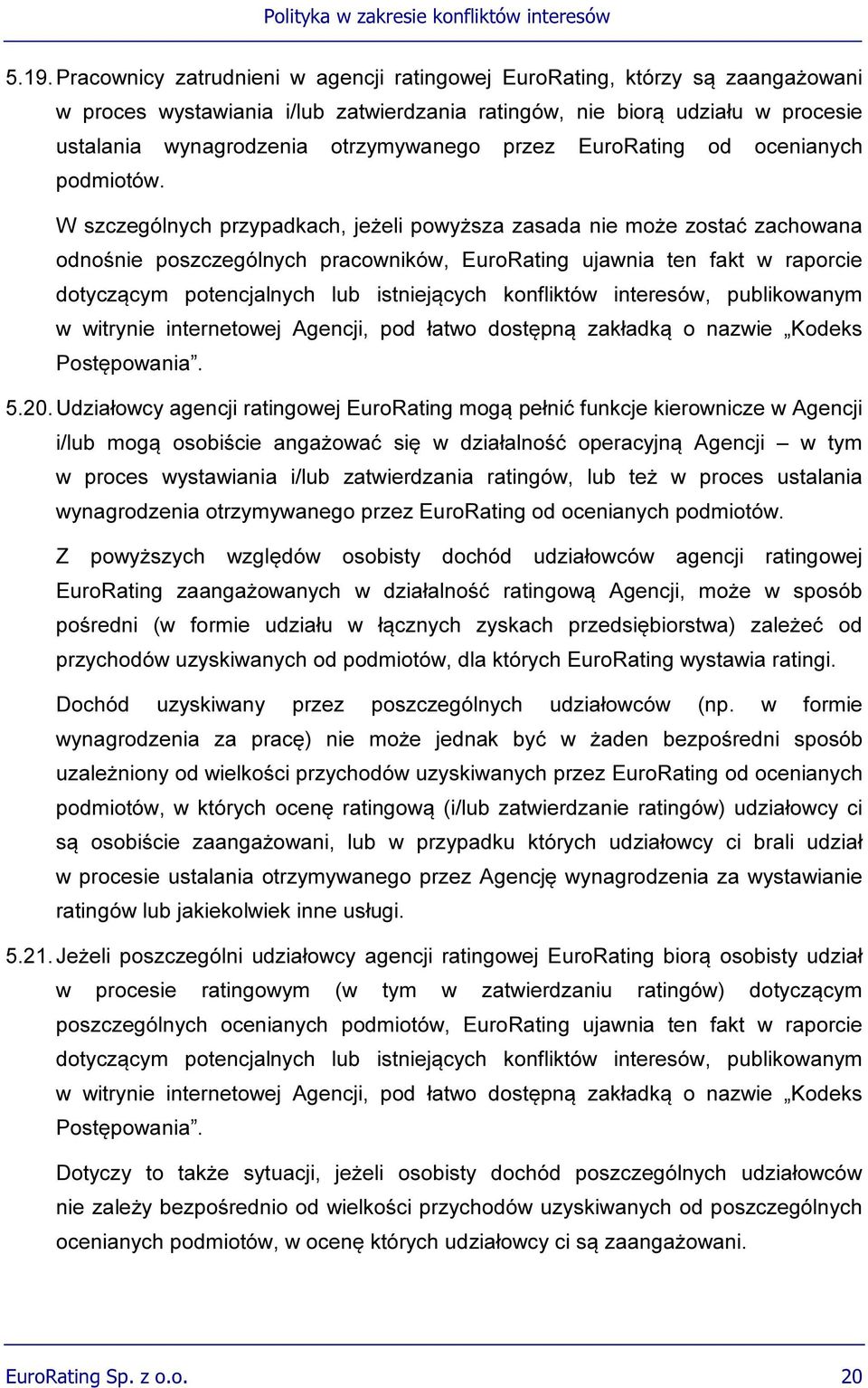 W szczególnych przypadkach, jeżeli powyższa zasada nie może zostać zachowana odnośnie poszczególnych pracowników, EuroRating ujawnia ten fakt w raporcie dotyczącym potencjalnych lub istniejących