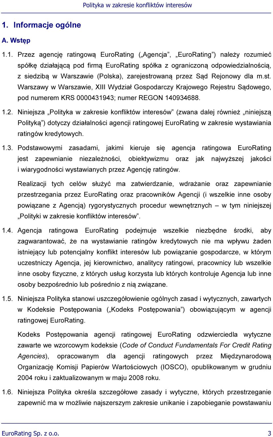 1.2. Niniejsza Polityka w zakresie konfliktów interesów (zwana dalej również niniejszą Polityką ) dotyczy działalności agencji ratingowej EuroRating w zakresie wystawiania ratingów kredytowych. 1.3.