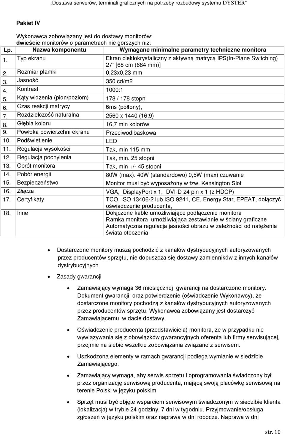 Kąty widzenia (pion/poziom) 178 / 178 stopni 6. Czas reakcji matrycy 6ms (półtony), 7. Rozdzielczość naturalna 2560 x 1440 (16:9) 8. Głębia koloru 16,7 mln kolorów 9.