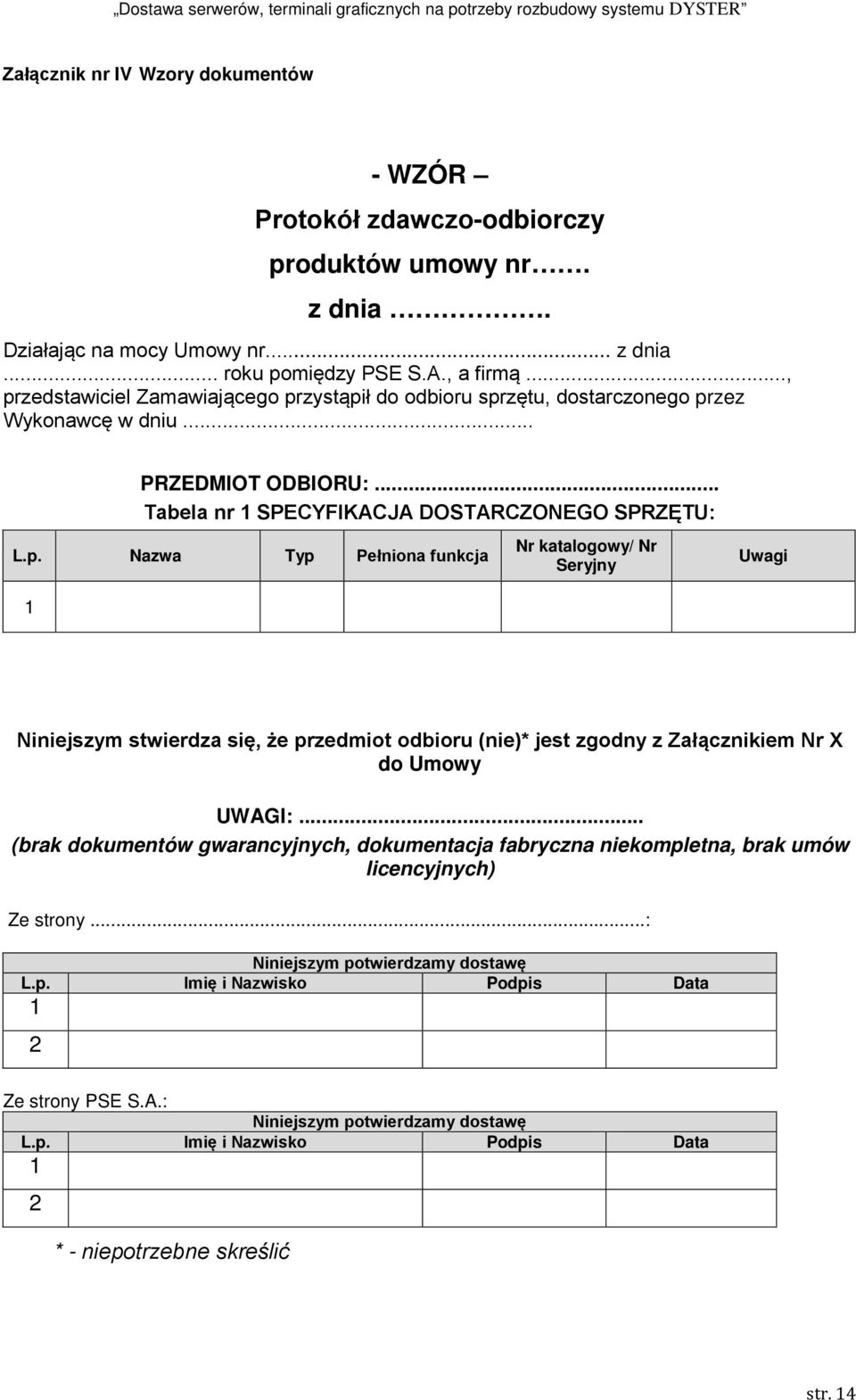 .. (brak dokumentów gwarancyjnych, dokumentacja fabryczna niekompletna, brak umów licencyjnych) Ze strony...: Niniejszym potwierdzamy dostawę L.p. Imię i Nazwisko Podpis Data 1 2 Ze strony PSE S.A.