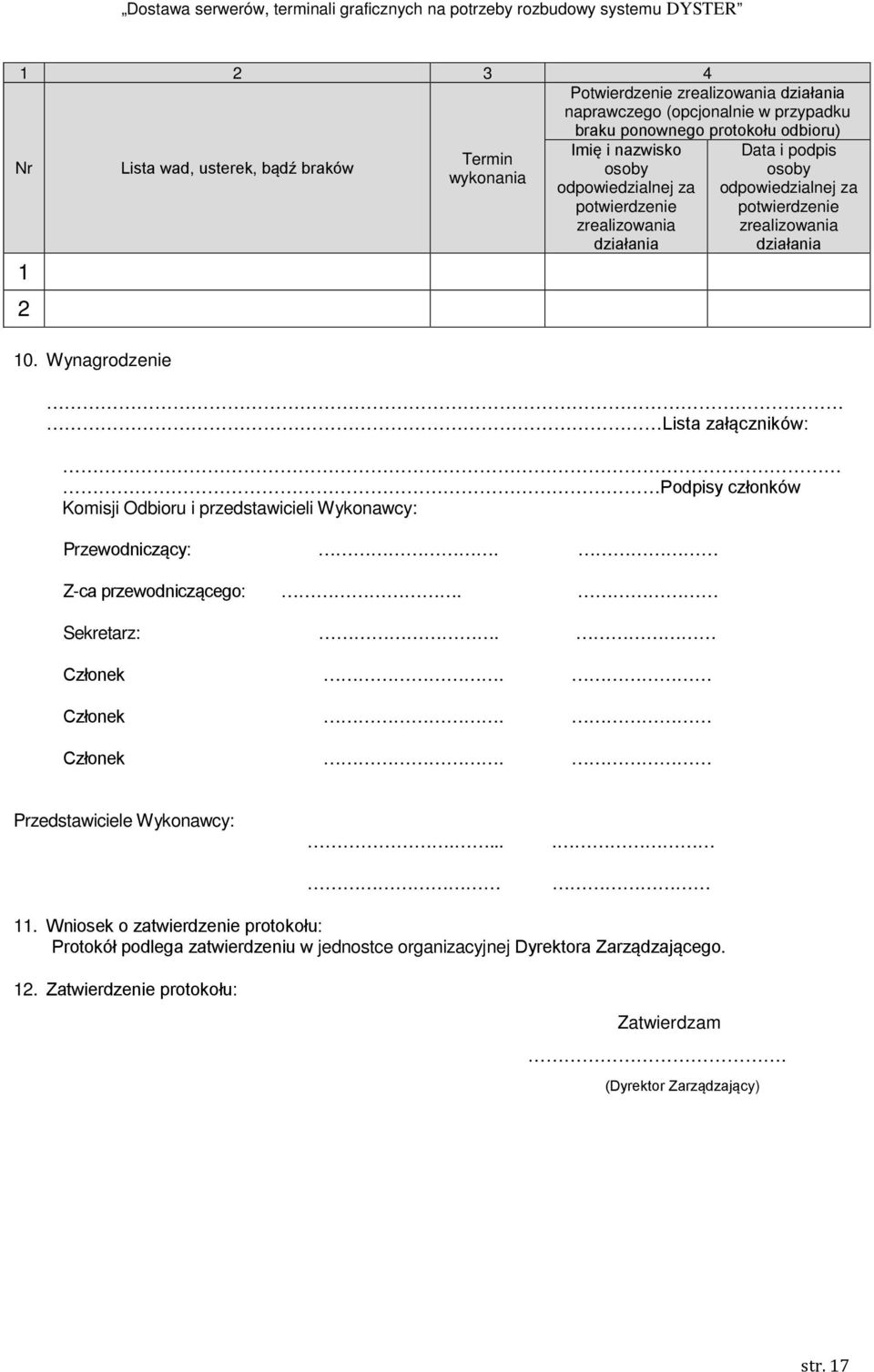 Wynagrodzenie Lista załączników: Podpisy członków Komisji Odbioru i przedstawicieli Wykonawcy: Przewodniczący:. Z-ca przewodniczącego:. Sekretarz:. Członek. Członek. Członek. Przedstawiciele Wykonawcy:.