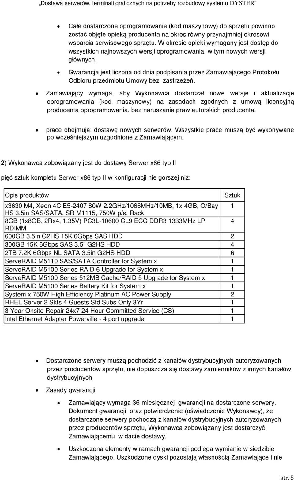 Gwarancja jest liczona od dnia podpisania przez Zamawiającego Protokołu Odbioru przedmiotu Umowy bez zastrzeżeń.